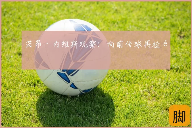 若昂·内维斯观察：向前传球再检验