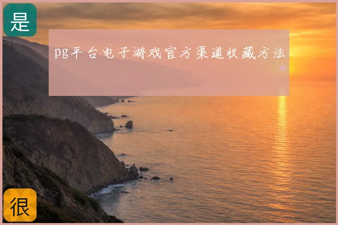 pg平台电子游戏官方渠道收藏方法