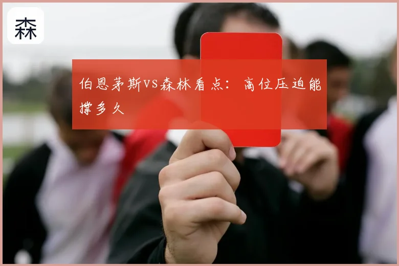 伯恩茅斯vs森林看点：高位压迫能撑多久